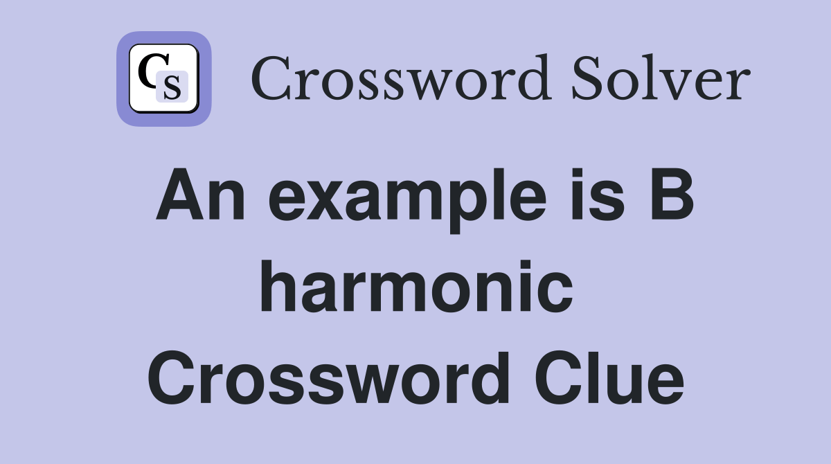 An example is B harmonic Crossword Clue Answers Crossword Solver